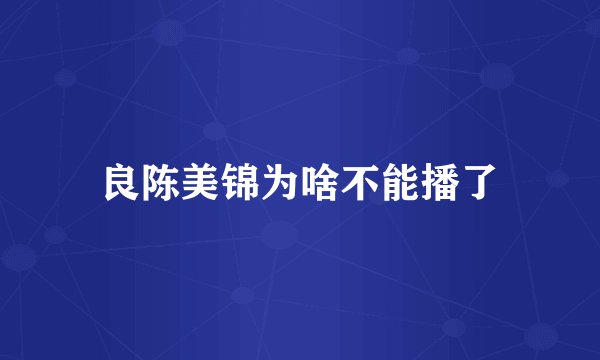 良陈美锦为啥不能播了