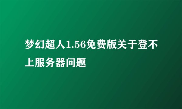 梦幻超人1.56免费版关于登不上服务器问题