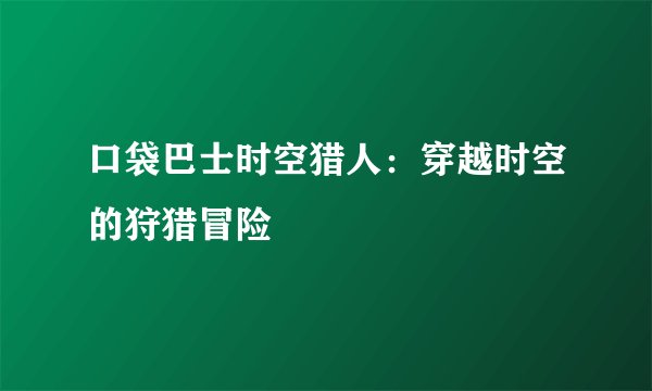 口袋巴士时空猎人：穿越时空的狩猎冒险