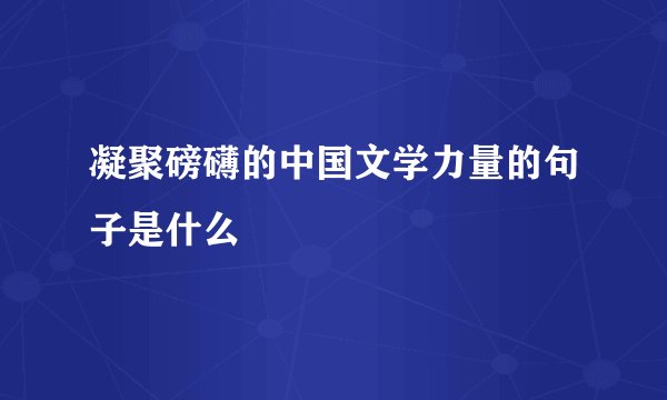 凝聚磅礴的中国文学力量的句子是什么