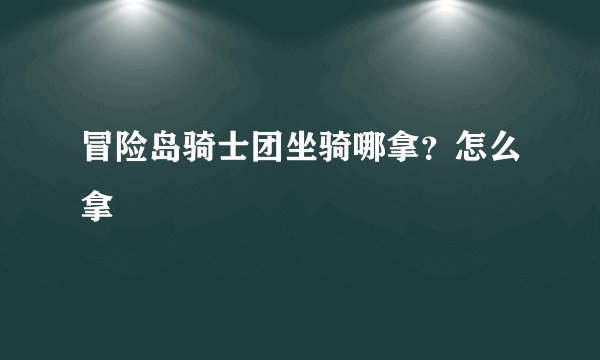 冒险岛骑士团坐骑哪拿？怎么拿