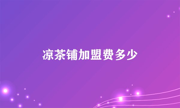 凉茶铺加盟费多少