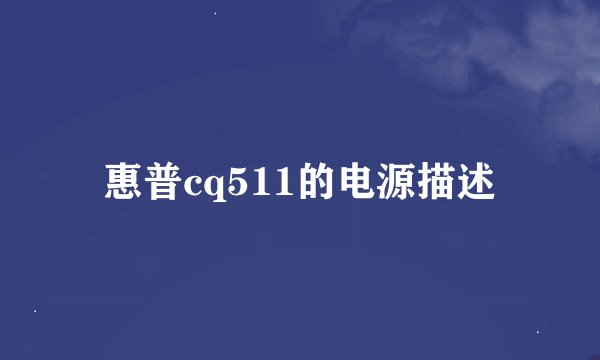 惠普cq511的电源描述