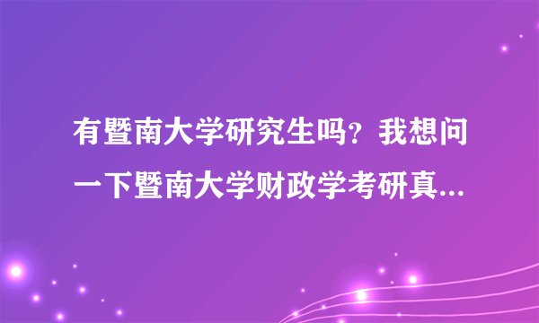 有暨南大学研究生吗？我想问一下暨南大学财政学考研真题哪个网站有啊？