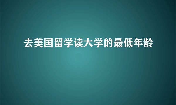 去美国留学读大学的最低年龄