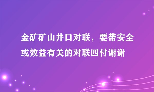 金矿矿山井口对联，要带安全或效益有关的对联四付谢谢