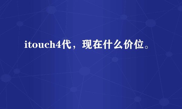 itouch4代，现在什么价位。