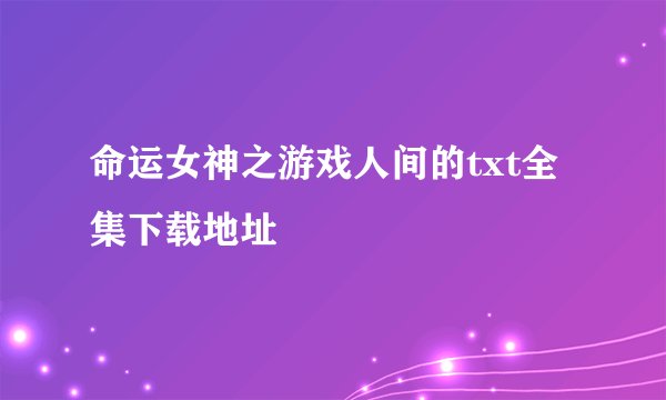 命运女神之游戏人间的txt全集下载地址