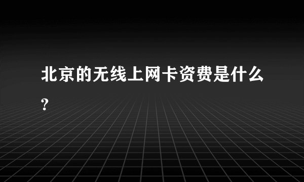 北京的无线上网卡资费是什么?