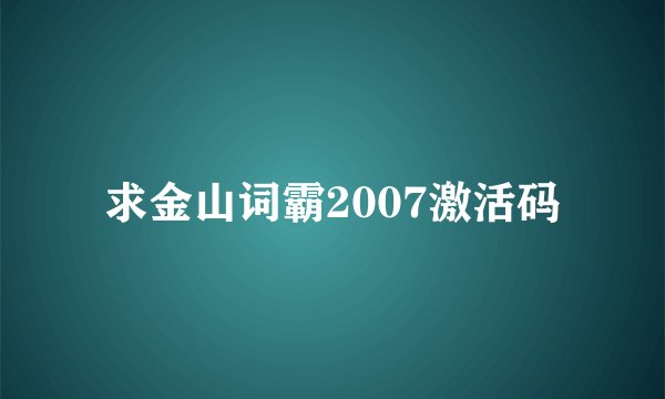 求金山词霸2007激活码