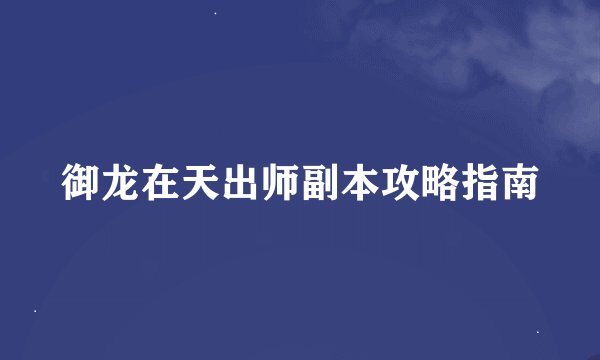 御龙在天出师副本攻略指南