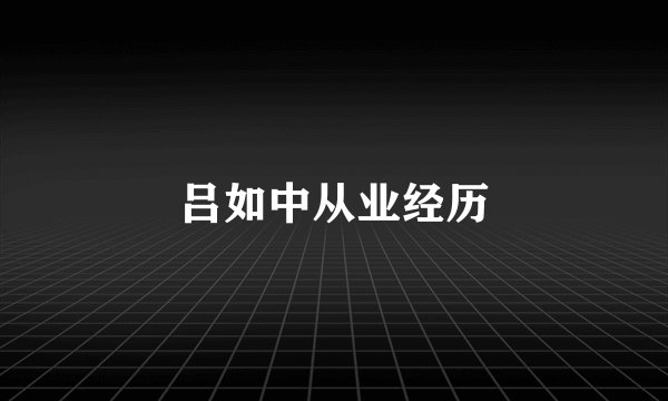 吕如中从业经历
