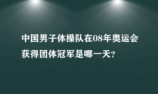 中国男子体操队在08年奥运会获得团体冠军是哪一天？