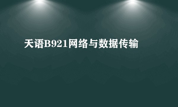 天语B921网络与数据传输