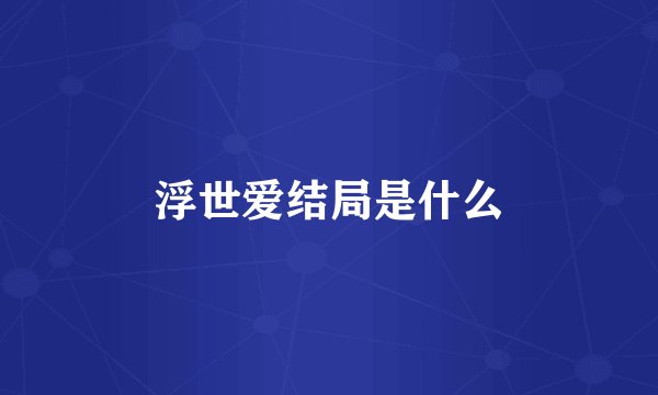 浮世爱结局是什么