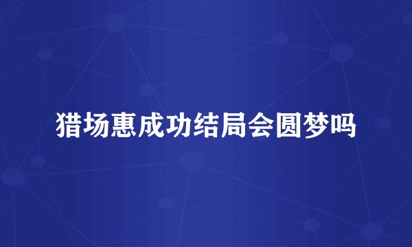 猎场惠成功结局会圆梦吗