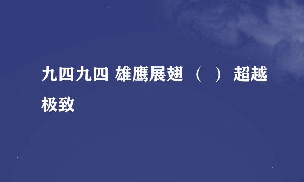 九四九四 雄鹰展翅 （ ） 超越极致