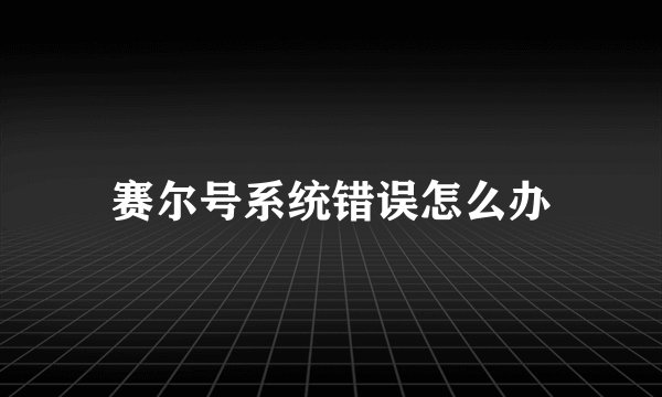 赛尔号系统错误怎么办