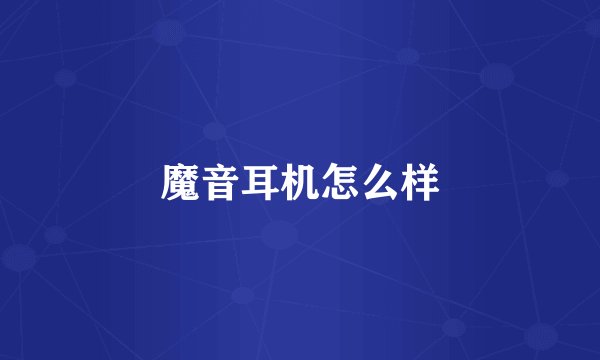 魔音耳机怎么样