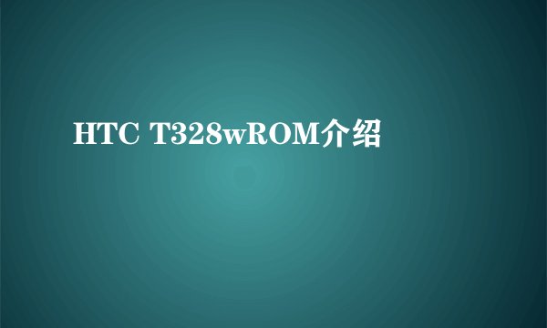 HTC T328wROM介绍