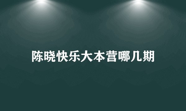 陈晓快乐大本营哪几期