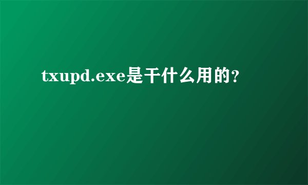 txupd.exe是干什么用的？