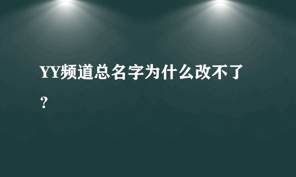 YY频道总名字为什么改不了?