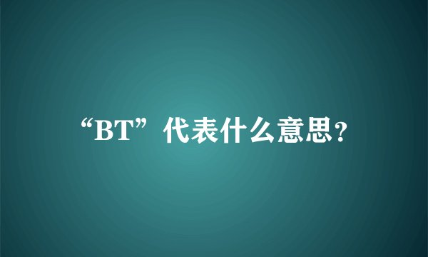 “BT”代表什么意思？