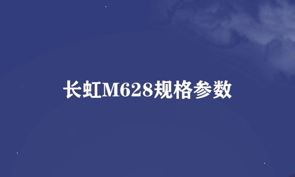 长虹M628规格参数