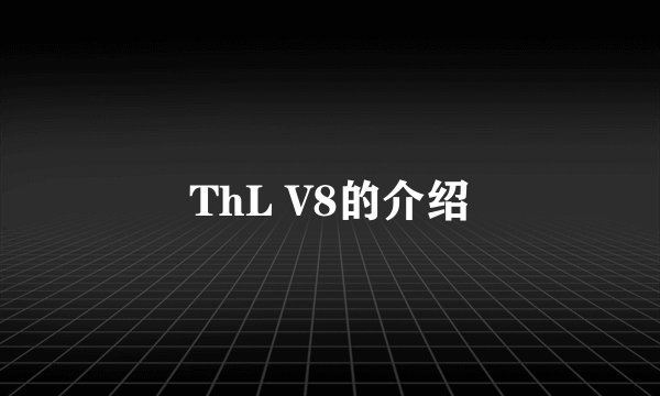ThL V8的介绍