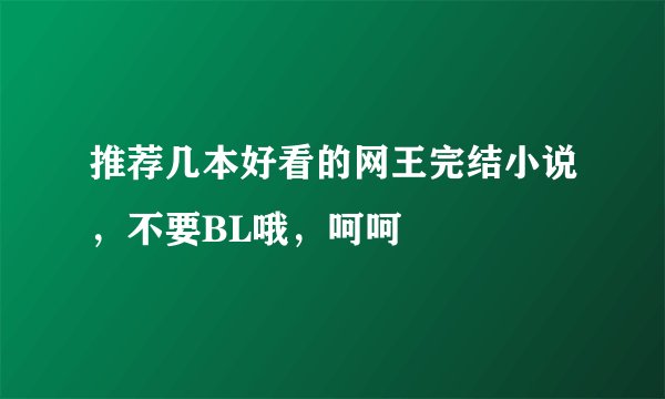 推荐几本好看的网王完结小说，不要BL哦，呵呵