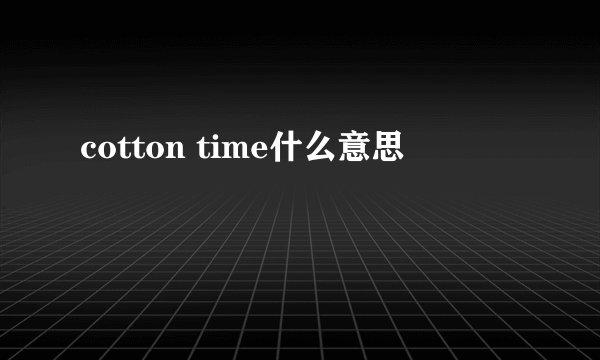 cotton time什么意思