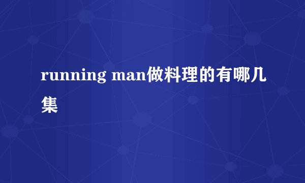 running man做料理的有哪几集