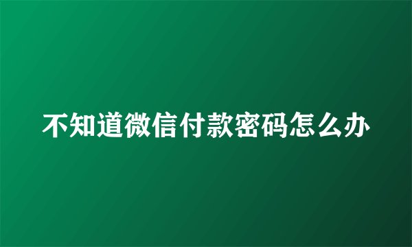 不知道微信付款密码怎么办