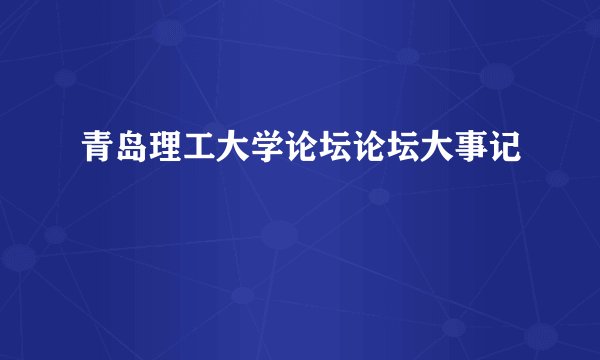 青岛理工大学论坛论坛大事记