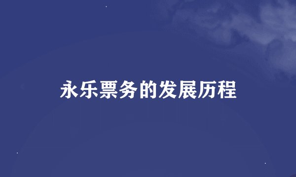 永乐票务的发展历程