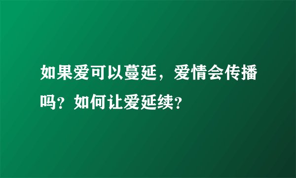 如果爱可以蔓延，爱情会传播吗？如何让爱延续？