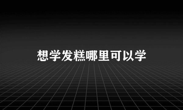 想学发糕哪里可以学