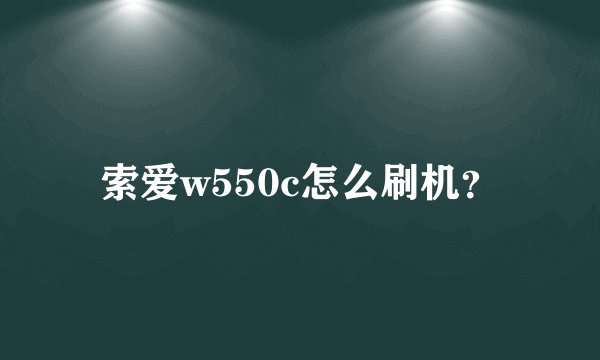 索爱w550c怎么刷机？