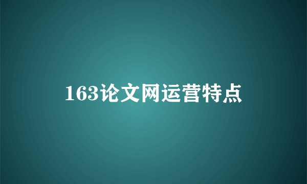 163论文网运营特点