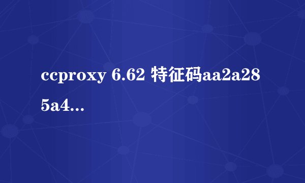 ccproxy 6.62 特征码aa2a285a495b 求序列号，注册码