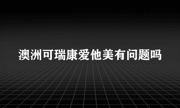 澳洲可瑞康爱他美有问题吗