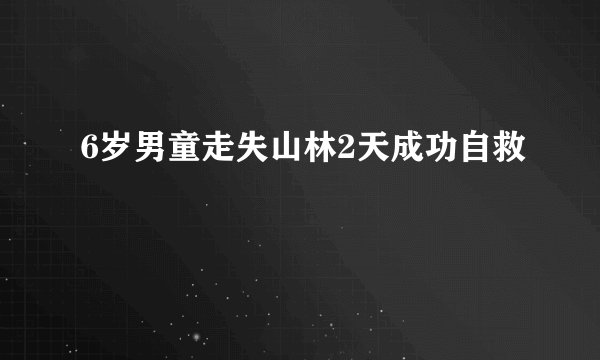 6岁男童走失山林2天成功自救