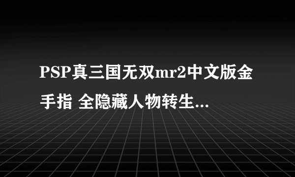 PSP真三国无双mr2中文版金手指 全隐藏人物转生FC代码