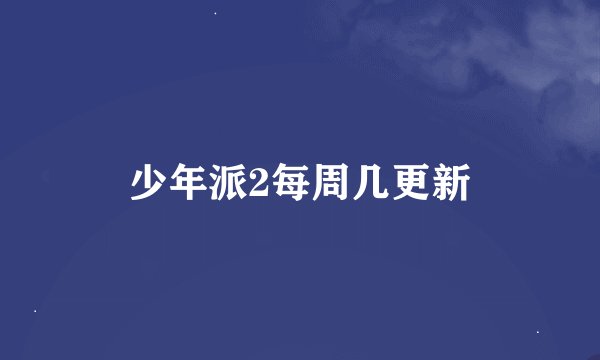少年派2每周几更新