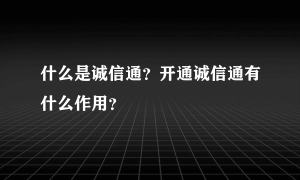 什么是诚信通?开通诚信通有什么作用?