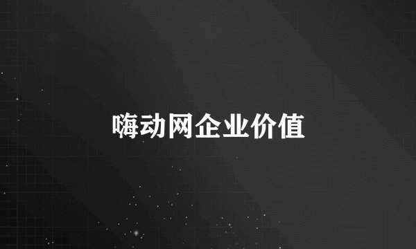 嗨动网企业价值