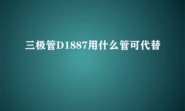 三极管D1887用什么管可代替