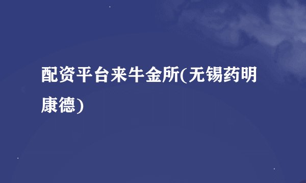 配资平台来牛金所(无锡药明康德)