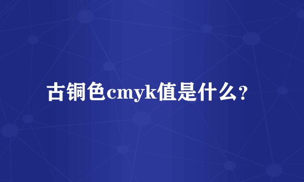 古铜色cmyk值是什么?